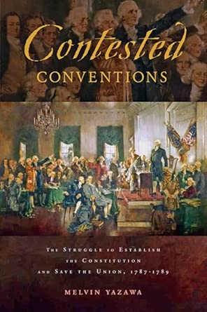 Contested Conventions: The Struggle to Establish the Constitution and Save the Union, 1787–1789 cover image