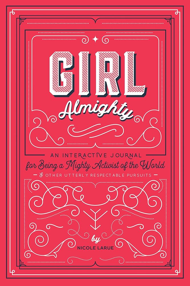 Girl Almighty: An Interactive Journal for Being a Mighty Activist of the World & Other Utterly Respectable Pursuits cover image