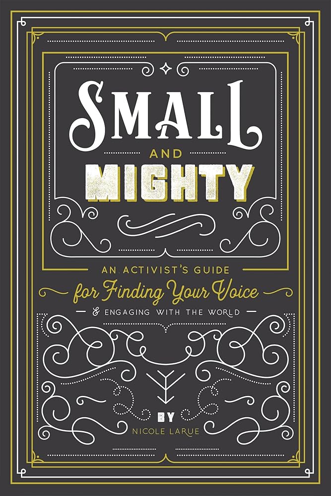 Small and Mighty: An Activist's Guide for Finding Your Voice & Engaging with the World cover image