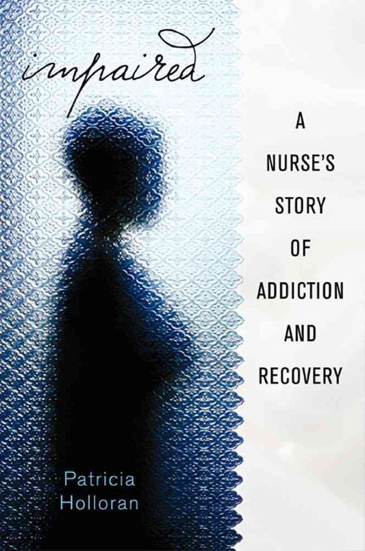 Impaired: A Nurse's Story of Addiction and Recovery cover image