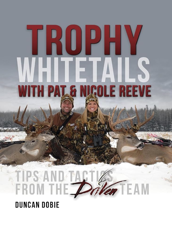 Trophy Whitetails with Pat and Nicole Reeve: Tips and Tactics From the Driven Team cover image