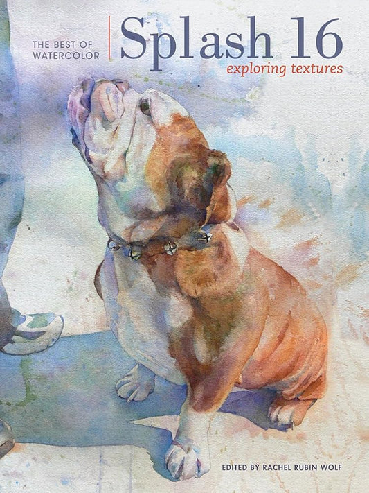 Splash 16: Exploring Texture (Splash: The Best of Watercolor, 16) cover image