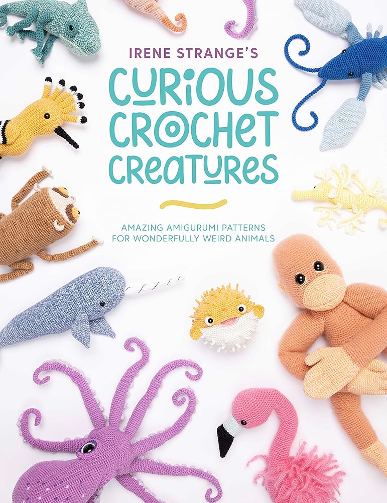 Irene Strange's Curious Crochet Creatures: Amazing amigurumi patterns for wonderfully weird animals cover image