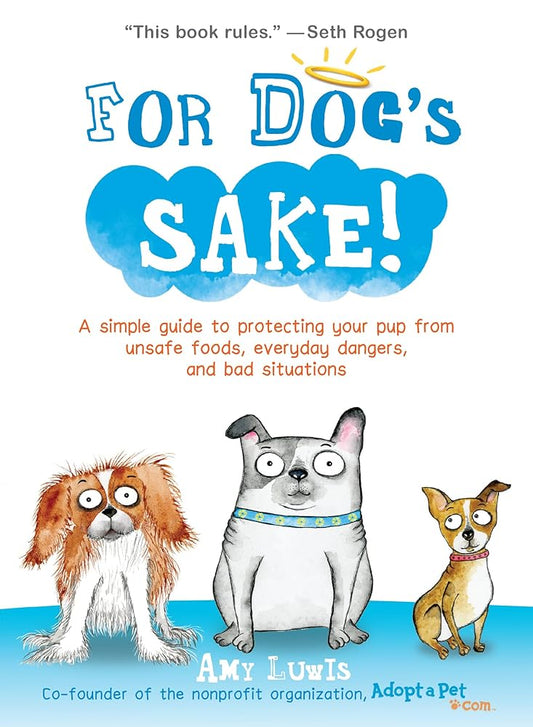 For Dog's Sake!: A Simple Guide to Protecting Your Pup from Unsafe Foods, Everyday Dangers, and Bad Situations cover image