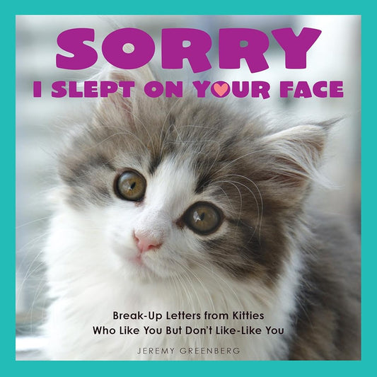 Sorry I Slept on Your Face: Breakup Letters from Kitties Who Like You but Don't Like-Like You cover image