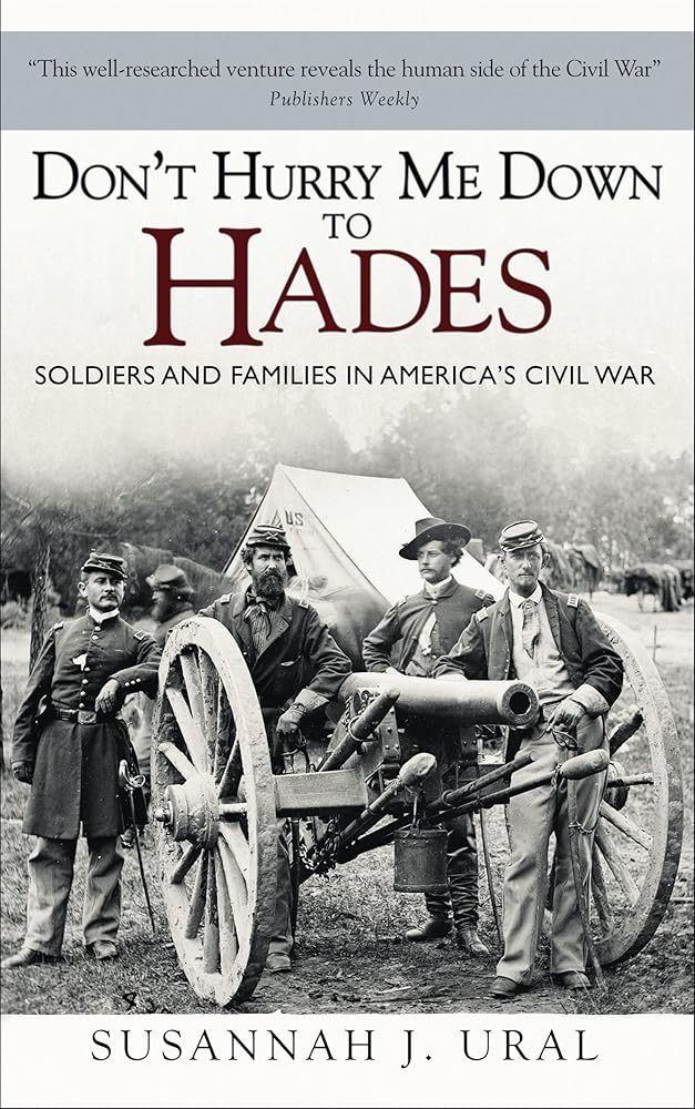 Don't Hurry Me Down to Hades: Soldiers and Families in America's Civil War (General Military) cover image