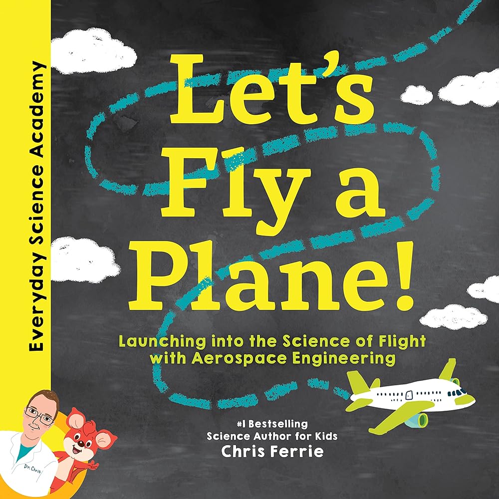 Let's Fly a Plane!: Aerospace Engineering for Kids through Real World Examples, from the #1 Science Author for Kids. Includes STEM Activities, ... for Kids 5-7) (Everyday Science Academy) cover image