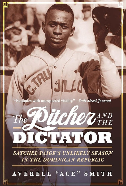 The Pitcher and the Dictator: Satchel Paige's Unlikely Season in the Dominican Republic cover image