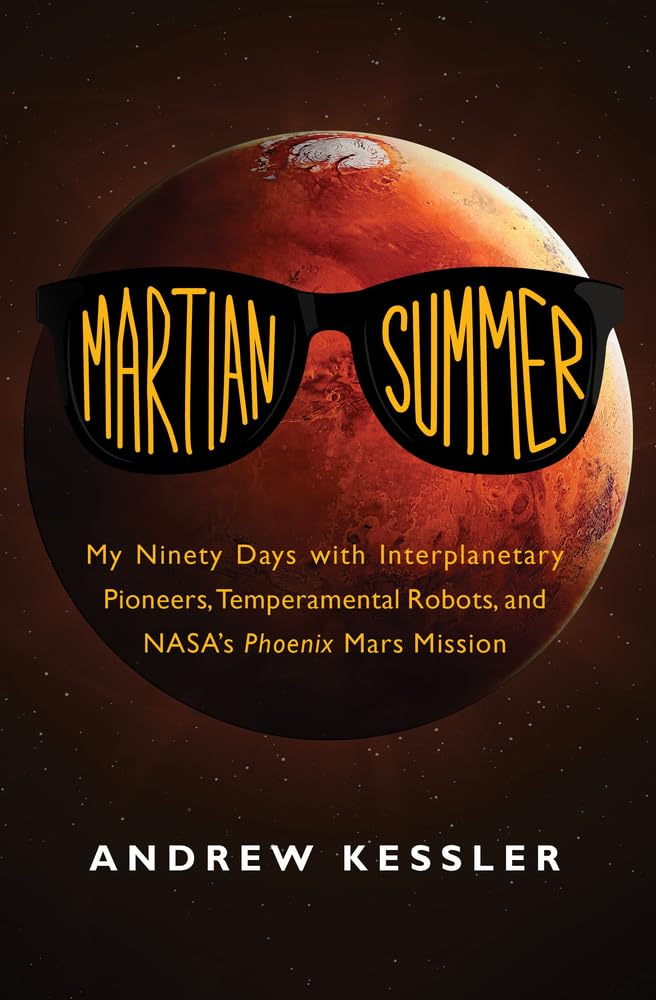 Martian Summer: My Ninety Days with Interplanetary Pioneers, Temperamental Robots, and NASA's Phoenix Mars Mission cover image