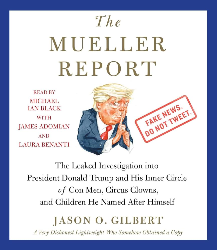 The Mueller Report: The Leaked Investigation into President Donald Trump and His Inner Circle of Con Men, Circus Clowns, and Children He Named After Himself cover image