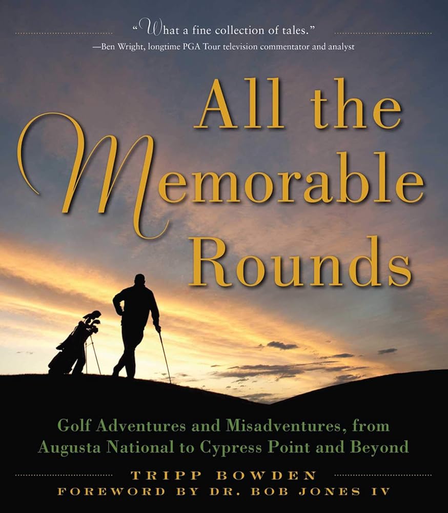 All the Memorable Rounds: Golf Adventures and Misadventures, from Augusta National to Cypress Point and Beyond cover image