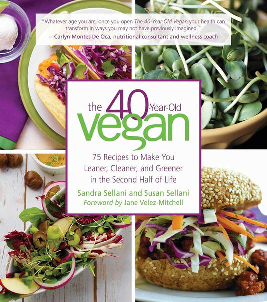 The 40-Year-Old Vegan: 75 Recipes to Make You Leaner, Cleaner, and Greener in the Second Half of Life cover image