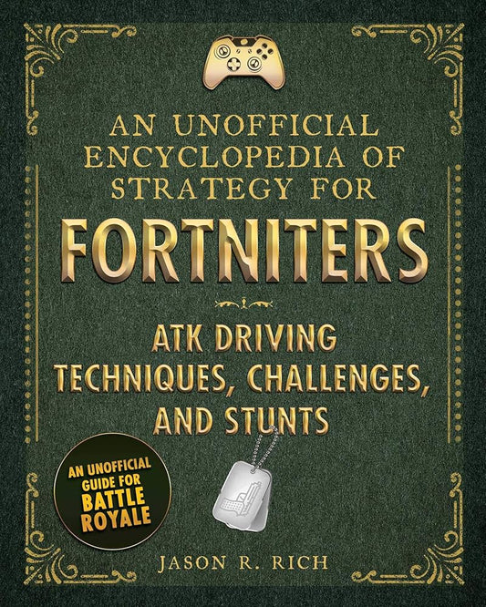 An Unofficial Encyclopedia of Strategy for Fortniters: ATK Driving Techniques, Challenges, and Stunts cover image