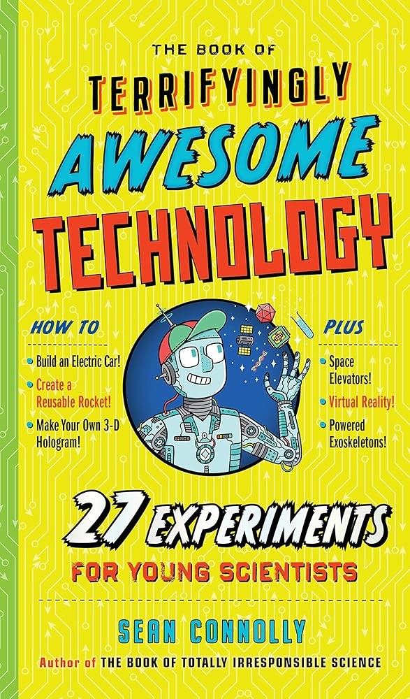 The Book of Terrifyingly Awesome Technology: 27 Experiments for Young Scientists (Irresponsible Science) cover image