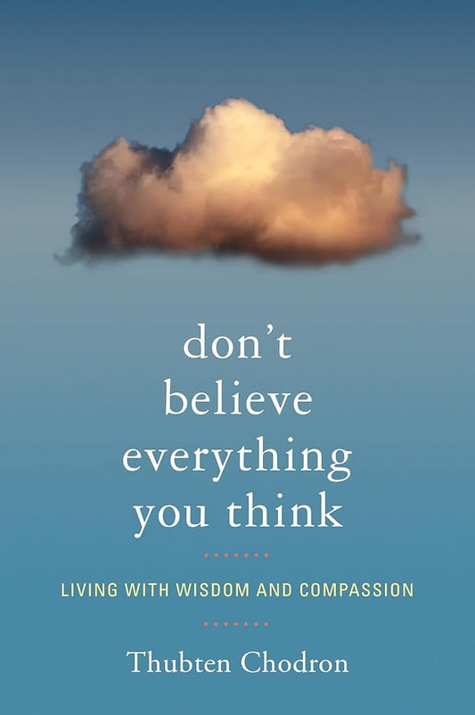 Don't Believe Everything You Think: Living with Wisdom and Compassion cover image