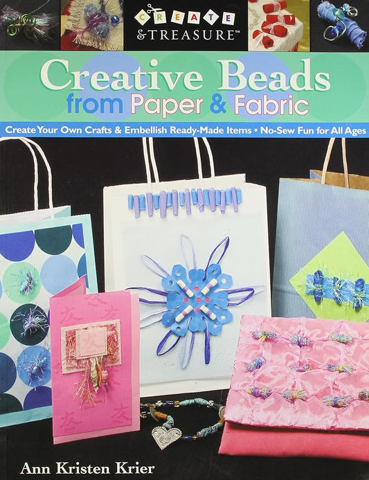 Creative Beads from Paper and Fabric: Create Your Own Crafts and Embellish Ready-Made Items; No-Sew Fun for All Ages cover image