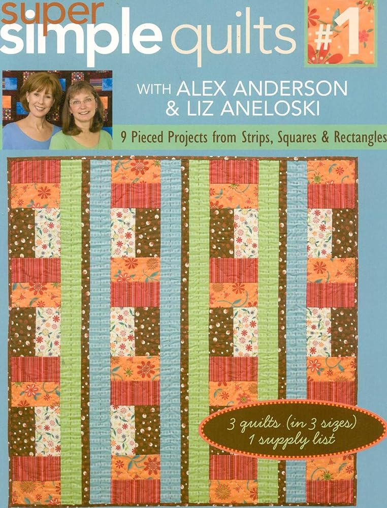 Super Simple Quilts #1 with Alex Anderso: 9 Pieced Projects from Strips, Squares & Rectangles cover image