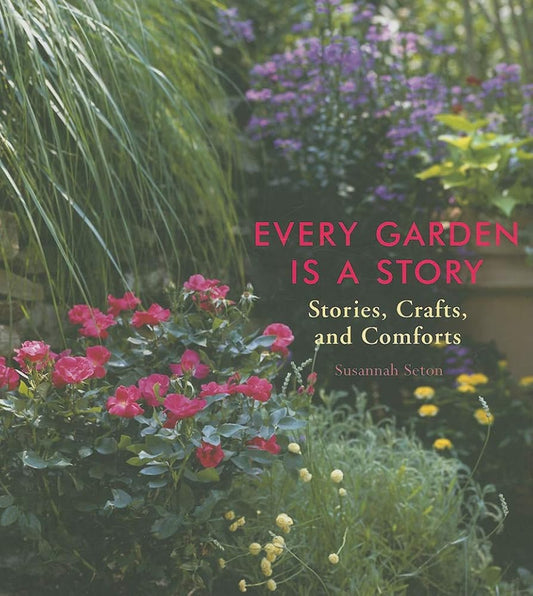 Every Garden Is a Story: Stories, Crafts, and Comforts (Gardening Gift, Gardening & Horticulture Techniques) cover image