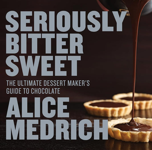 Seriously Bitter Sweet: The Ultimate Dessert Maker's Guide to Chocolate cover image