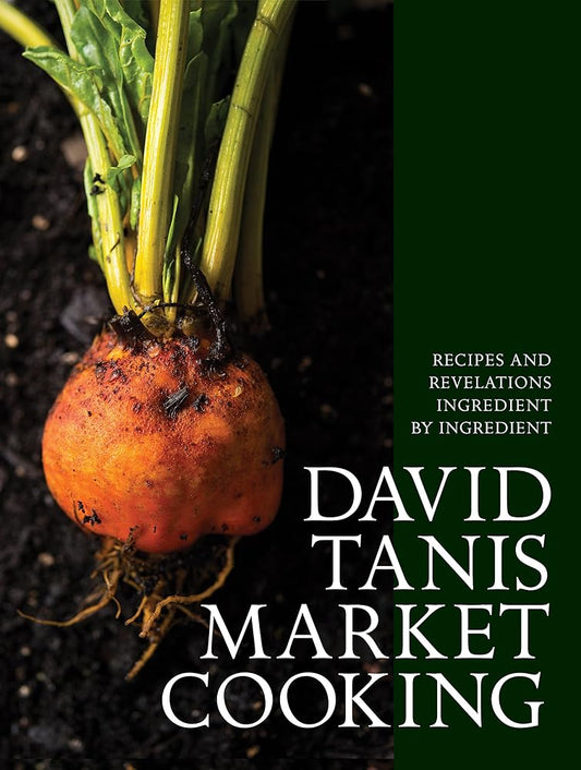 David Tanis Market Cooking: Recipes and Revelations, Ingredient by Ingredient cover image