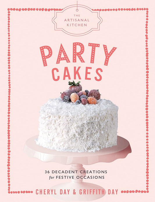 The Artisanal Kitchen: Party Cakes: 36 Decadent Creations for Festive Occasions cover image