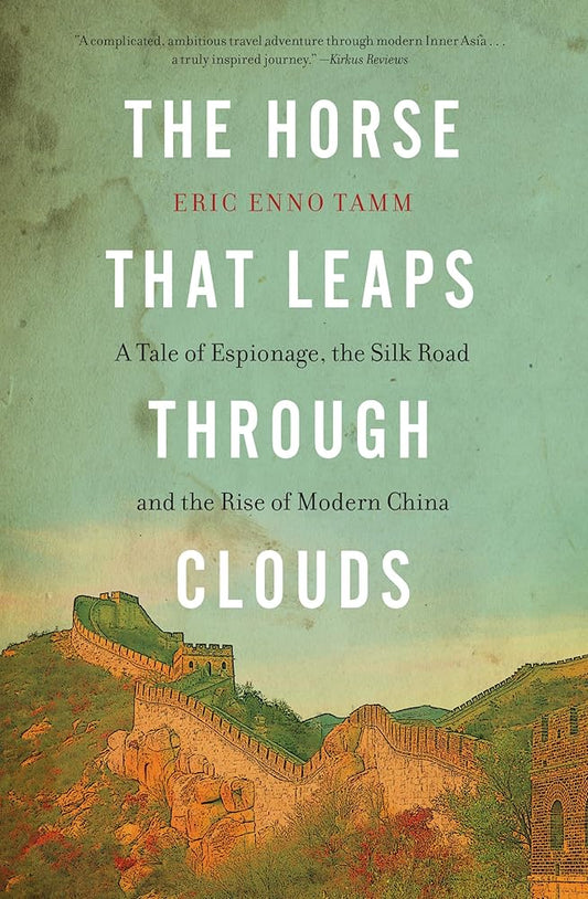 The Horse That Leaps Through Clouds: A Tale of Espionage, the Silk Road, and the Rise of Modern China cover image