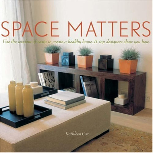 Space Matters: Use the Wisdom of Vastu to Create a Healthy Home. 11 Top Designers Show You How cover image