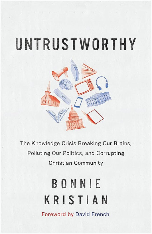 Untrustworthy: The Knowledge Crisis Breaking Our Brains, Polluting Our Politics, and Corrupting Christian Community cover image