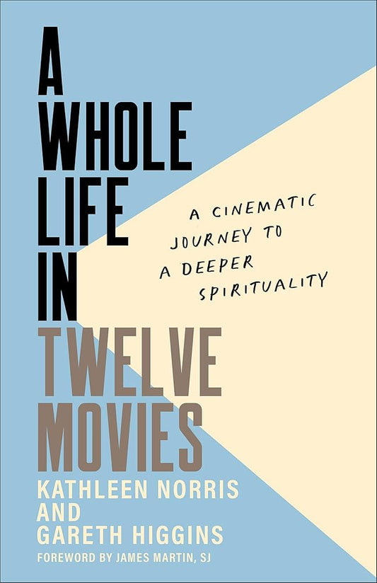 A Whole Life in Twelve Movies: A Cinematic Journey to a Deeper Spirituality cover image