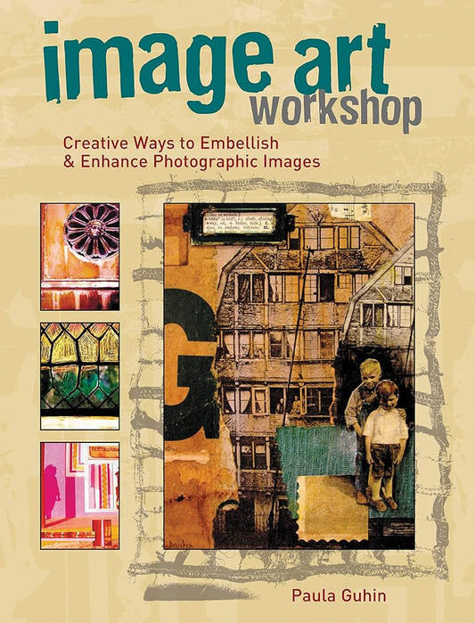 Image Art Workshop: Creative Ways to Embellish & Enhance Photographic Images cover image