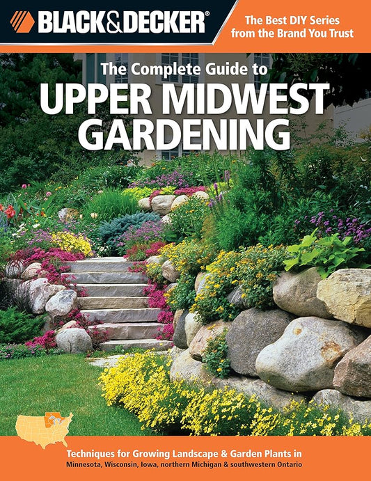 Black & Decker The Complete Guide to Upper Midwest Gardening: Techniques for Growing Landscape & Garden Plants in Minnesota, Wisconsin, Iowa, northern ... Ontario (Black & Decker Complete Guide) cover image