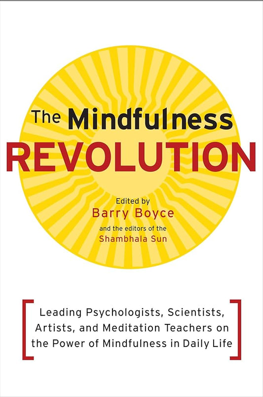 The Mindfulness Revolution: Leading Psychologists, Scientists, Artists, and Meditation Teachers on the Power of Mindfulness in Daily Life (A Shambhala Sun Book) cover image