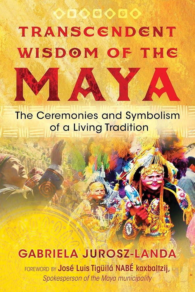 Transcendent Wisdom of the Maya: The Ceremonies and Symbolism of a Living Tradition cover image