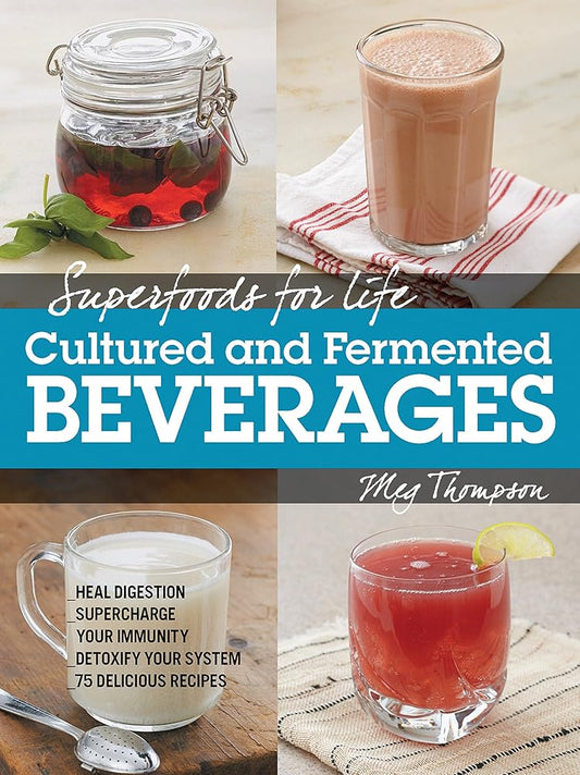 Superfoods for Life, Cultured and Fermented Beverages: Heal digestion - Supercharge Your Immunity - Detoxify Your System - 75 Delicious Recipes cover image