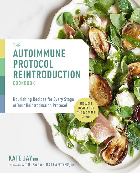 The Autoimmune Protocol Reintroduction Cookbook: Nourishing Recipes for Every Stage of Your Reintroduction Protocol - Includes Recipes for The 4 Stages of AIP! cover image