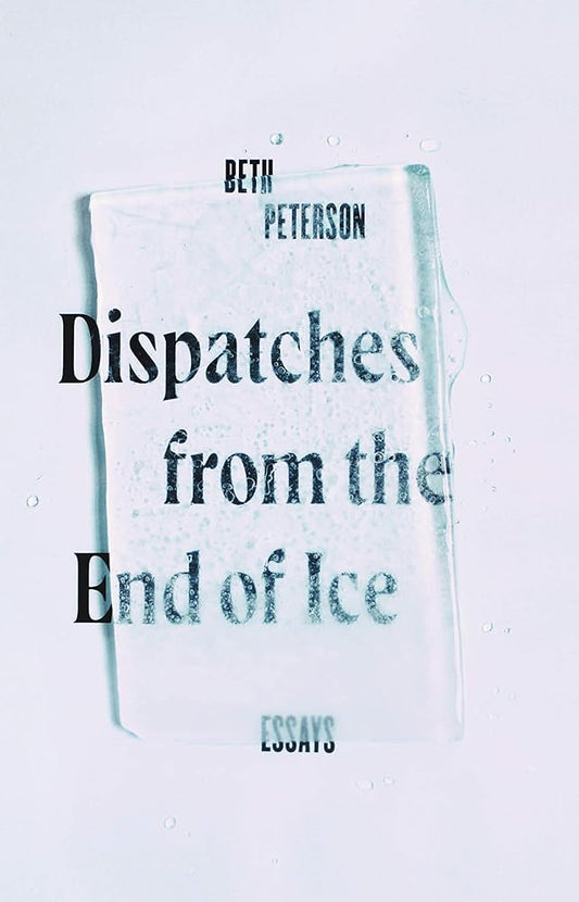 Dispatches from the End of Ice: Essays cover image