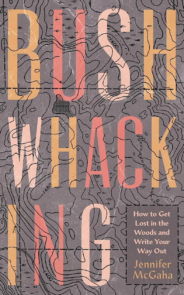 Bushwhacking: How to Get Lost in the Woods and Write Your Way Out cover image