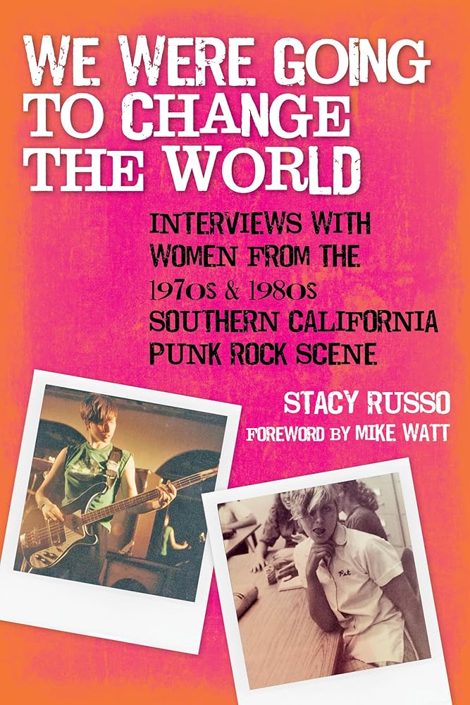 We Were Going to Change the World: Interviews with Women from the 1970s and 1980s Southern California Punk Rock Scene cover image