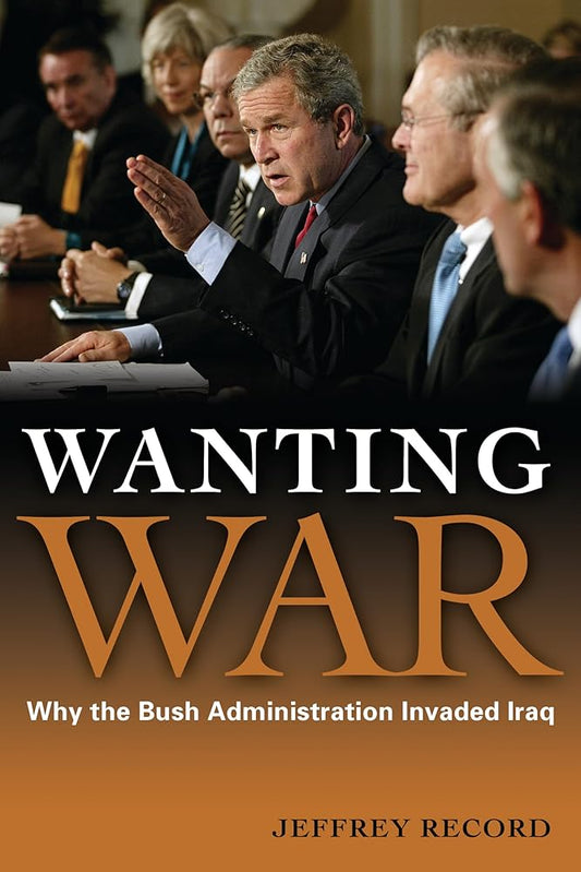 Wanting War: Why the Bush Administration Invaded Iraq cover image
