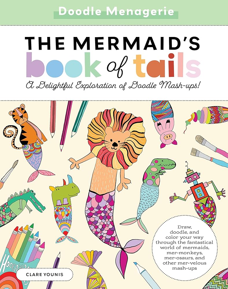 Doodle Menagerie: The Mermaid's Book of Tails: Draw, doodle, and color your way through the fantastical world of mermaids, mer-monkeys, mer-osaurs, and other mer-velous mash-ups cover image