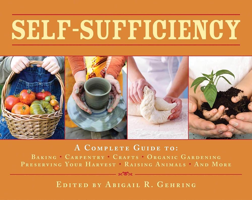 Self-Sufficiency: A Complete Guide to Baking, Carpentry, Crafts, Organic Gardening, Preserving Your Harvest, Raising Animals, and More! (Self-Sufficiency Series) cover image