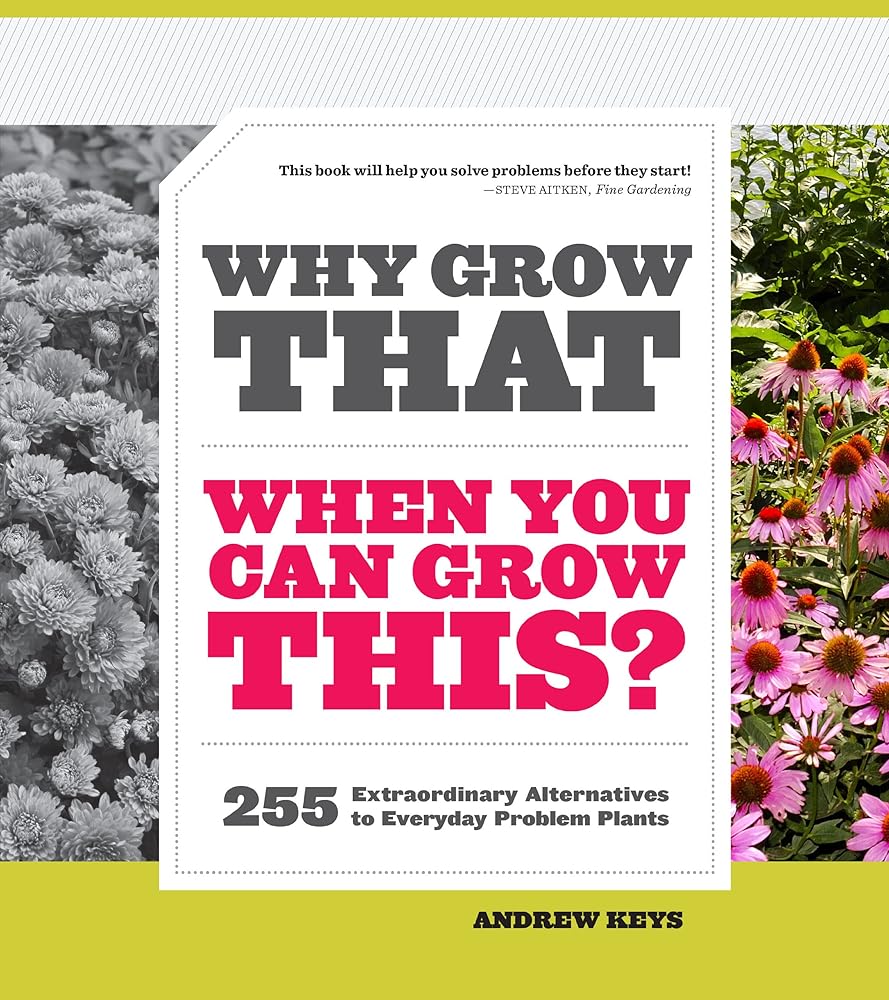 Why Grow That When You Can Grow This?: 255 Extraordinary Alternatives to Everyday Problem Plants cover image