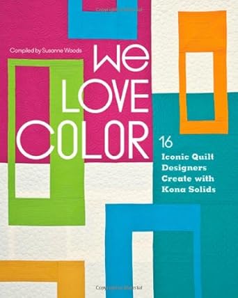 We Love Color: 16 Iconic Quilt Designers Create with Kona Solids cover image
