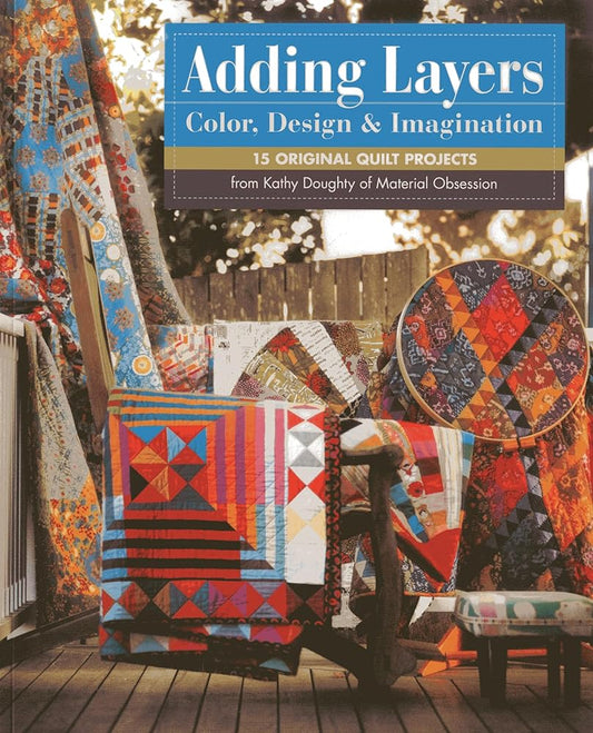 Adding Layers Color, Design & Imagination: 15 Original Quilt Projects cover image