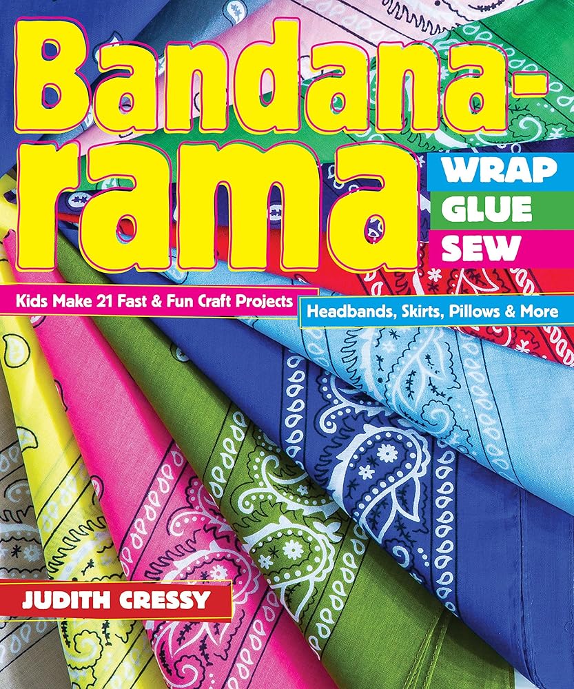 Bandana-rama - Wrap, Glue, Sew: Kids Make 21 Fast & Fun Craft Projects • Headbands, Skirts, Pillows & More cover image
