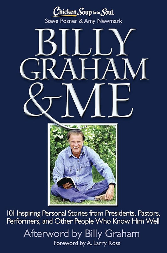 Chicken Soup for the Soul: Billy Graham & Me: 101 Inspiring Personal Stories from Presidents, Pastors, Performers, and Other People Who Know Him Well cover image