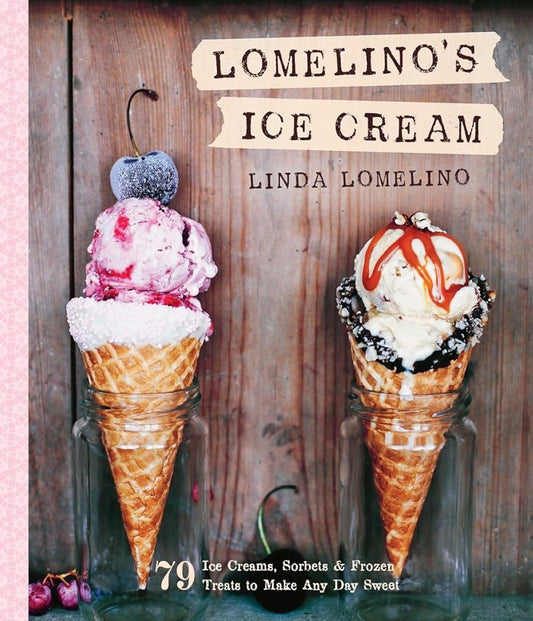 Lomelino's Ice Cream: 79 Ice Creams, Sorbets, and Frozen Treats to Make Any Day Sweet cover image