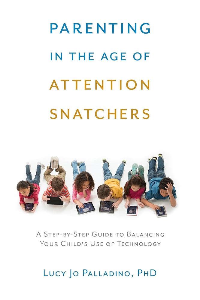 Parenting in the Age of Attention Snatchers: A Step-by-Step Guide to Balancing Your Child's Use of Technology cover image