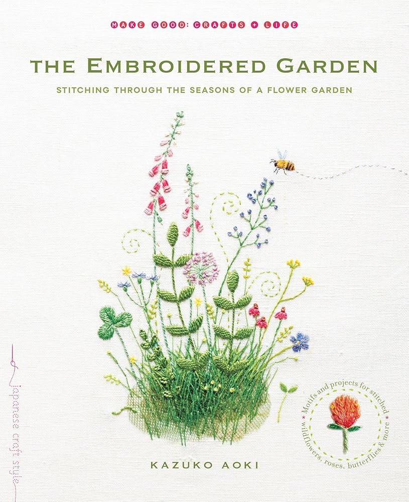 The Embroidered Garden: Stitching through the Seasons of a Flower Garden (Make Good: Japanese Craft Style) cover image