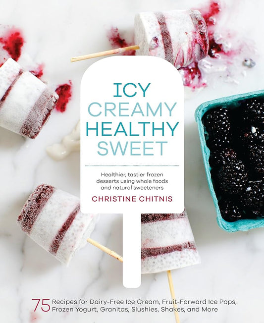 Icy, Creamy, Healthy, Sweet: 75 Recipes for Dairy-Free Ice Cream, Fruit-Forward Ice Pops, Frozen Yogurt, Granitas, Slushies, Shakes, and More cover image